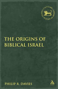 The Origins of Biblical Israel : The Library of Hebrew Bible/Old Testament Studies - Philip R. Davies