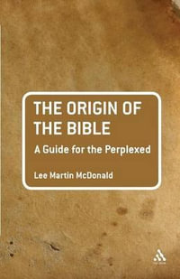 The Origin of the Bible : A Guide for the Perplexed - Lee Martin McDonald