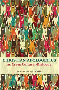 Christian Apologetics as Cross-Cultural Dialogue - Benno Van Den Toren