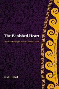 The Banished Heart : Origins of Heteropraxis in the Catholic Church - Geoffrey Hull