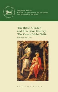 The Bible, Gender, and Reception History : The Case of Job's Wife - Katherine Low