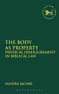 The Body as Property : Physical Disfigurement in Biblical Law - Sandra Jacobs