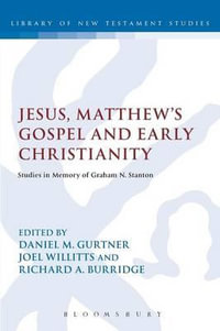 Jesus, Matthew's Gospel and Early Christianity : Studies in Memory of Graham N. Stanton - Daniel M. Gurtner