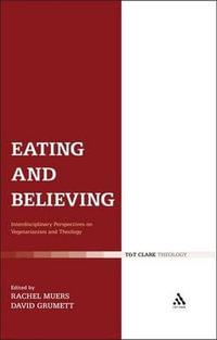 Eating and Believing : Interdisciplinary Perspectives on Vegetarianism and Theology - David Grumett