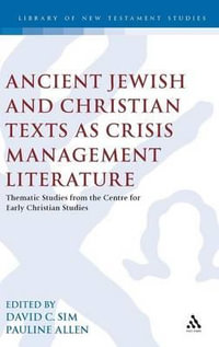 Ancient Jewish and Christian Texts as Crisis Management Literature : Thematic Studies from the Centre for Early Christian Studies - David C. Sim