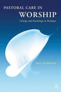 Pastoral Care in Worship : Liturgy and Psychology in Dialogue - Neil Pembroke