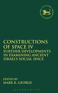 Constructions of Space IV : Further Developments in Examining Ancient Israel's Social Space - Mark K. George