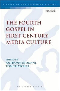 The Fourth Gospel in First-Century Media Culture : The Library of New Testament Studies - Anthony Le Donne