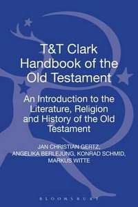 T &T Clark Handbook of the Old Testament : An Introduction to the Literature, Religion and History of the Old Testament - Jan Christian Gertz