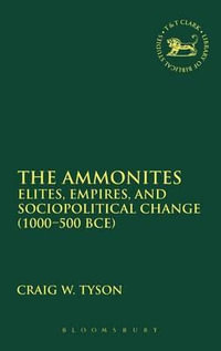 The Ammonites : Elites, Empires, and Sociopolitical Change (1000-500 Bce) - Craig W. Tyson