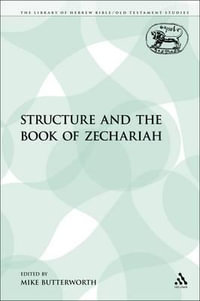 Structure and the Book of Zechariah : Library of Hebrew Bible/Old Testament Studies - Mike Butterworth