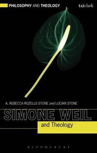 Simone Weil and Theology : Philosophy and Theology - A. Rebecca Rozelle-Stone