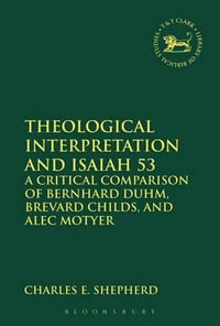 Theological Interpretation and Isaiah 53 : A Critical Comparison of Bernhard Duhm, Brevard Childs, and Alec Motyer - Charles E. Shepherd