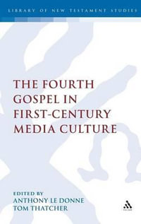 The Fourth Gospel in First-Century Media Culture : The Library of New Testament Studies - Anthony Le Donne