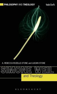 Simone Weil and Theology : Philosophy and Theology - A. Rebecca Rozelle-Stone