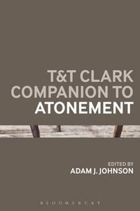 T &t Clark Companion to Atonement : Bloomsbury Companions - Adam J. Johnson