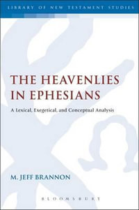 The Heavenlies in Ephesians : A Lexical, Exegetical, and Conceptual Analysis - M. Jeff Brannon