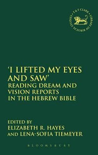 'I Lifted My Eyes and Saw' : Reading Dream and Vision Reports in the Hebrew Bible - Elizabeth R. Hayes