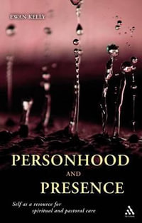 Personhood and Presence : Self as a Resource for Spiritual and Pastoral Care - Ewan Kelly