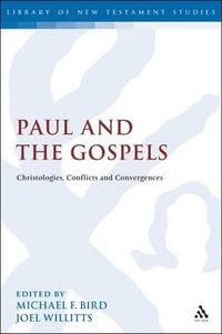 Paul and the Gospels : Christologies, Conflicts and Convergences - Michael F. Bird