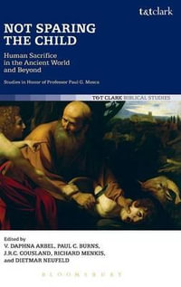 Not Sparing the Child : Human Sacrifice in the Ancient World and Beyond - Daphna Arbel