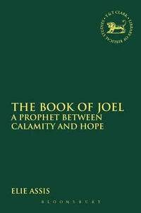 The Book of Joel : A Prophet Between Calamity and Hope - Elie Assis