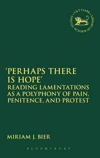 'Perhaps There Is Hope' : Reading Lamentations as a Polyphony of Pain, Penitence, and Protest - Miriam J. Bier