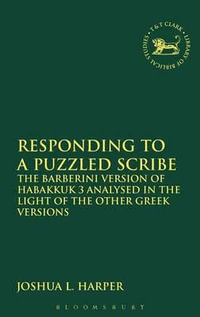 Responding to a Puzzled Scribe : The Barberini Version of Habakkuk 3 Analysed in the Light of the Other Greek Versions - Joshua L. Harper