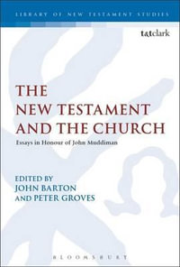 The New Testament and the Church : Essays in Honour of John Muddiman - John Barton