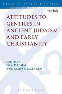 Attitudes to Gentiles in Ancient Judaism and Early Christianity : Library of New Testament Studies - David C. Sim