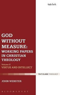 God Without Measure: Working Papers in Christian Theology : Volume 2: Virtue and Intellect - John Webster