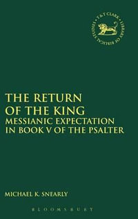 The Return of the King : Messianic Expectation in Book V of the Psalter - Michael K. Snearly