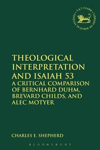 Theological Interpretation and Isaiah 53 : A Critical Comparison of Bernhard Duhm, Brevard Childs, and Alec Motyer - Charles E. Shepherd