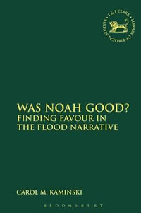 Was Noah Good? : Finding Favour in the Flood Narrative - Carol M. Kaminski