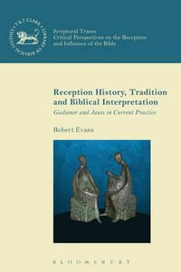 Reception History, Tradition and Biblical Interpretation : Gadamer and Jauss in Current Practice - Robert C. Evans