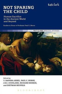 Not Sparing the Child : Human Sacrifice in the Ancient World and Beyond - Daphna Arbel