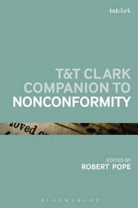 T &T Clark Companion to Nonconformity : Bloomsbury Companions - Dr Robert  Pope