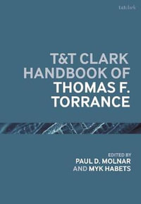 T &T Clark Handbook of Thomas F. Torrance : T &T Clark Handbooks - Paul D. Molnar