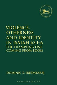 Violence, Otherness and Identity in Isaiah 63 : 1-6: The Trampling One Coming from Edom - Dominic S. Irudayaraj