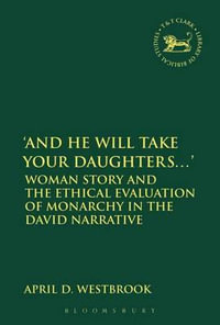 'And He Will Take Your Daughters...' : Woman Story and the Ethical Evaluation of Monarchy in the David Narrative - April D. Westbrook