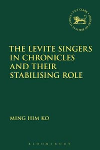 The Levite Singers in Chronicles and Their Stabilising Role : Library of Hebrew Bible/Old Testament Studies - Ming Him Ko