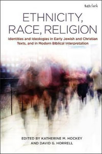 Ethnicity, Race, Religion : Identities and Ideologies in Early Jewish and Christian Texts, and in Modern Biblical Interpretation - Katherine M. Hockey