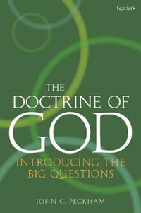 The Doctrine of God : Introducing the Big Questions - John C. Peckham