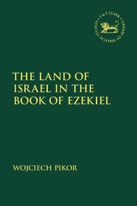 The Land of Israel in the Book of Ezekiel : Library of Hebrew Bible/Old Testament Studies - Wojciech Pikor