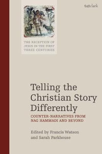 Telling the Christian Story Differently : Counter-Narratives from Nag Hammadi and Beyond - Francis Watson