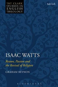 Isaac Watts : Reason, Passion and the Revival of Religion - Graham Beynon