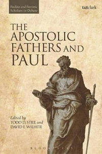 The Apostolic Fathers and Paul : Pauline and Patristic Scholars in Debate - David E. Wilhite