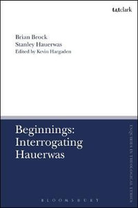 Beginnings : Interrogating Hauerwas - Brian Brock