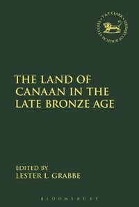 The Land of Canaan in the Late Bronze Age : Library of Hebrew Bible/Old Testament Studies - Lester L. Grabbe