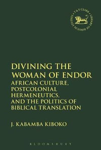 Divining the Woman of Endor : African Culture, Postcolonial Hermeneutics, and the Politics of Biblical Translation - J. Kabamba Kiboko